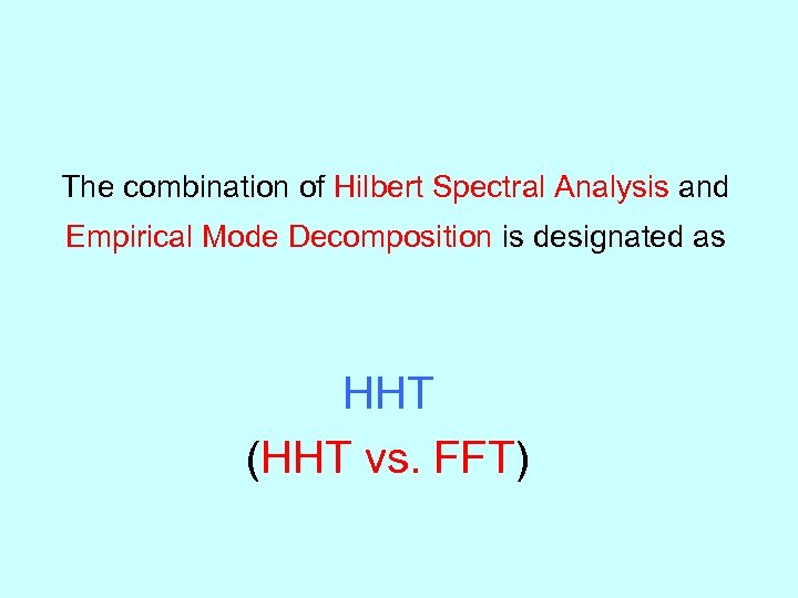 The combination of Hilbert Spectral Analysis and Empirical Mode Decomposition is designated as HHT