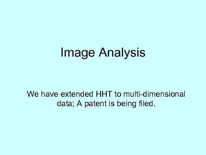 Image Analysis We have extended HHT to multi-dimensional data; A patent is being filed.