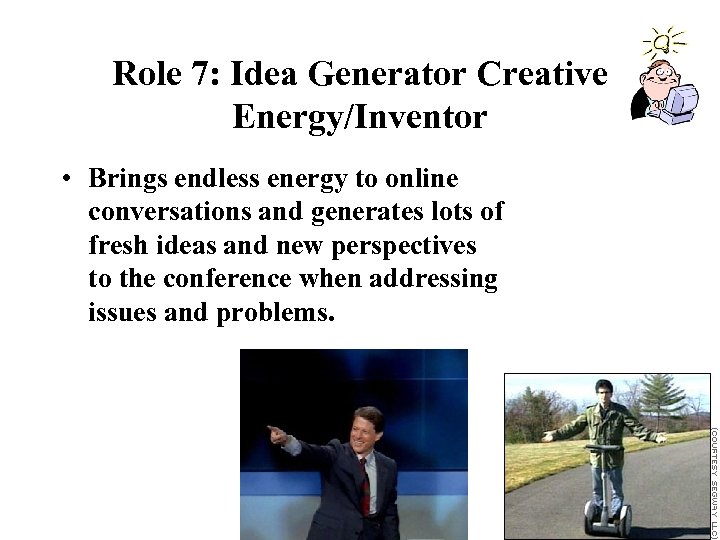 Role 7: Idea Generator Creative Energy/Inventor • Brings endless energy to online conversations and