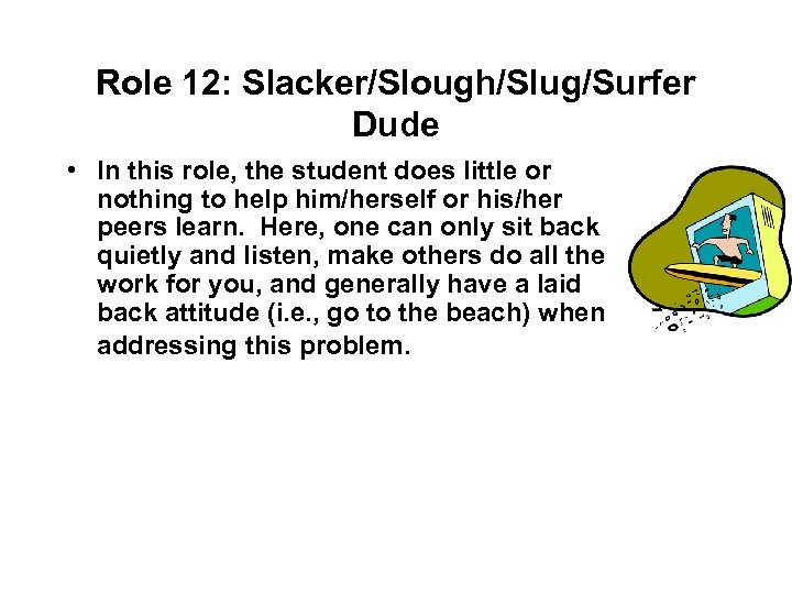 Role 12: Slacker/Slough/Slug/Surfer Dude • In this role, the student does little or nothing