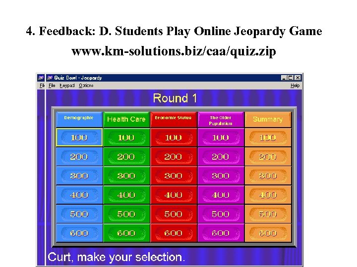4. Feedback: D. Students Play Online Jeopardy Game www. km-solutions. biz/caa/quiz. zip 