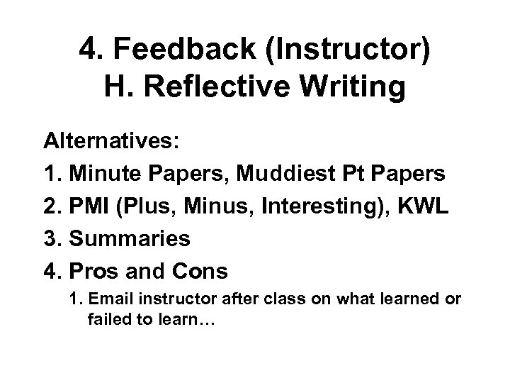 4. Feedback (Instructor) H. Reflective Writing Alternatives: 1. Minute Papers, Muddiest Pt Papers 2.