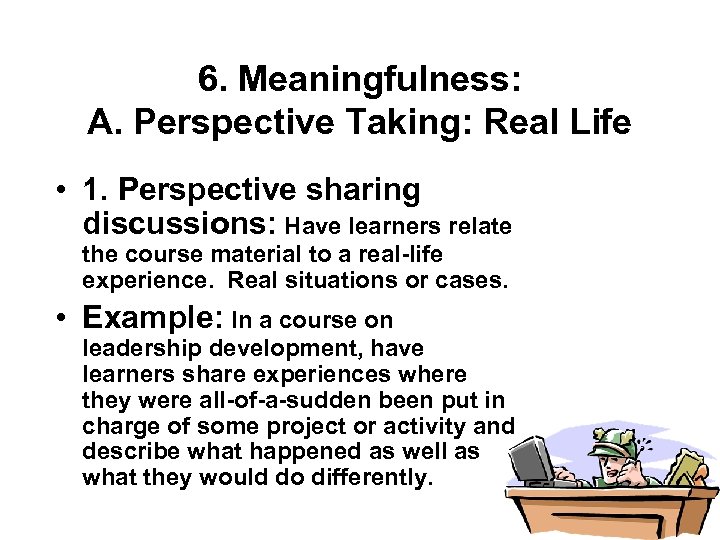 6. Meaningfulness: A. Perspective Taking: Real Life • 1. Perspective sharing discussions: Have learners