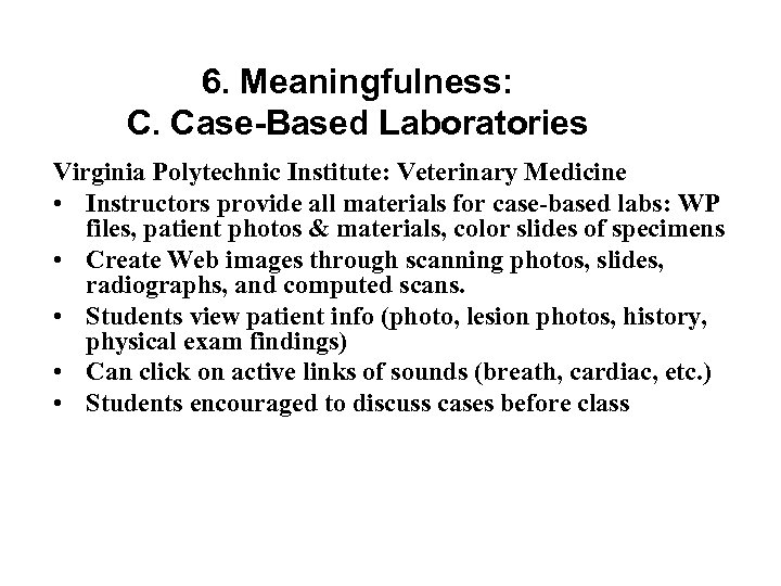 6. Meaningfulness: C. Case-Based Laboratories Virginia Polytechnic Institute: Veterinary Medicine • Instructors provide all