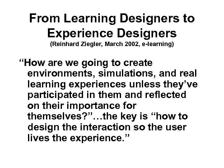 From Learning Designers to Experience Designers (Reinhard Ziegler, March 2002, e-learning) “How are we