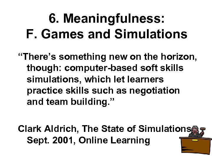 6. Meaningfulness: F. Games and Simulations “There’s something new on the horizon, though: computer-based