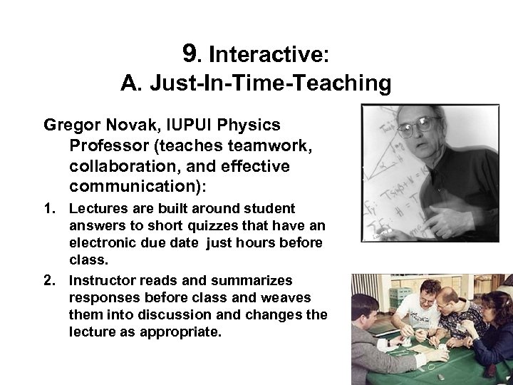 9. Interactive: A. Just-In-Time-Teaching Gregor Novak, IUPUI Physics Professor (teaches teamwork, collaboration, and effective