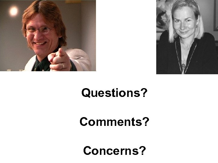 Questions? Comments? Concerns? 