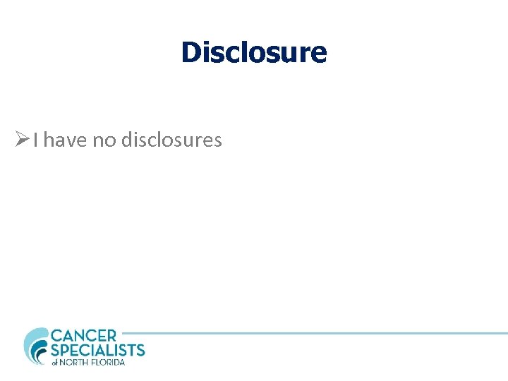 Disclosure Ø I have no disclosures 