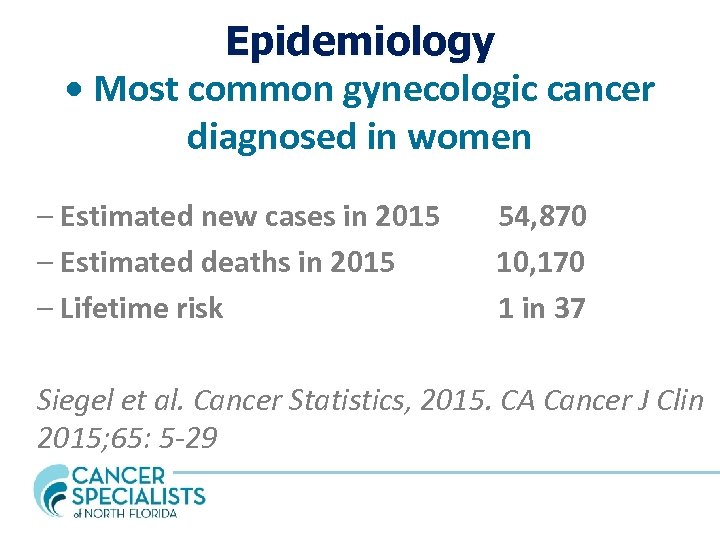 Epidemiology • Most common gynecologic cancer diagnosed in women – Estimated new cases in