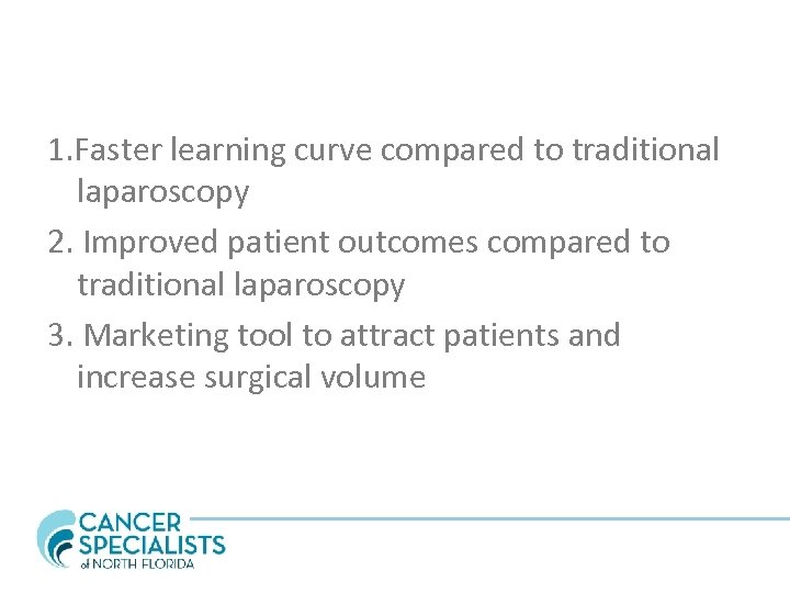 1. Faster learning curve compared to traditional laparoscopy 2. Improved patient outcomes compared to