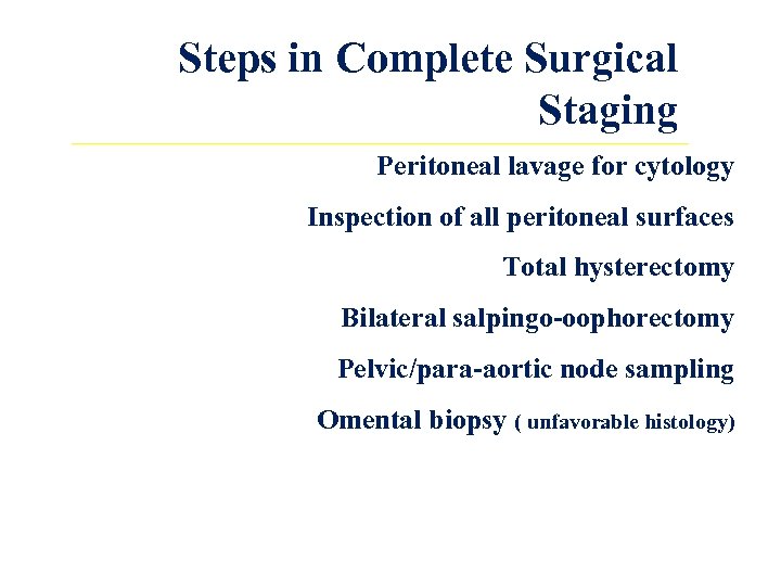 Steps in Complete Surgical Staging Peritoneal lavage for cytology Inspection of all peritoneal surfaces
