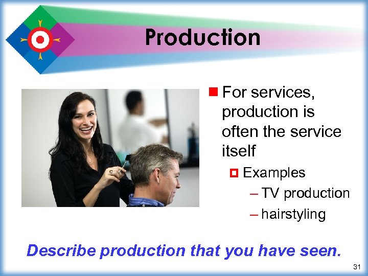 Production ¾ For services, production is often the service itself ¤ Examples – TV