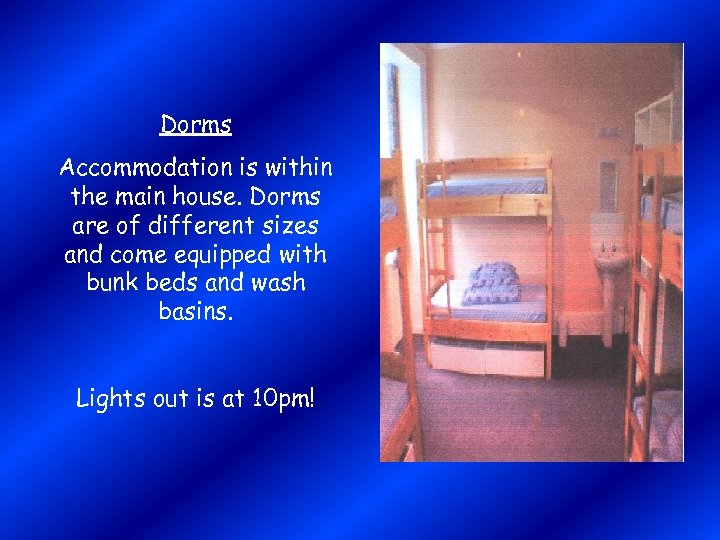 Dorms Accommodation is within the main house. Dorms are of different sizes and come