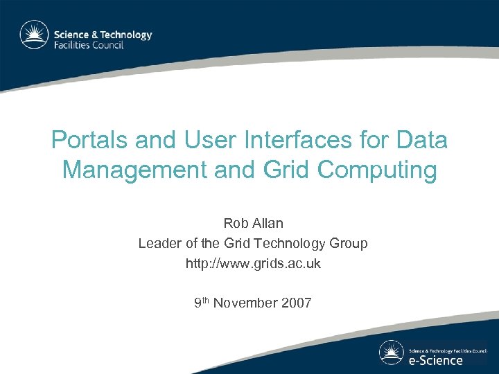 Portals and User Interfaces for Data Management and Grid Computing Rob Allan Leader of