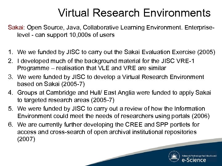 Virtual Research Environments Sakai: Open Source, Java, Collaborative Learning Environment. Enterpriselevel - can support