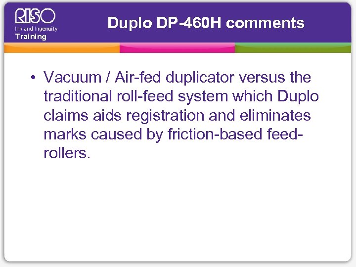 Duplo DP-460 H comments Training • Vacuum / Air-fed duplicator versus the traditional roll-feed