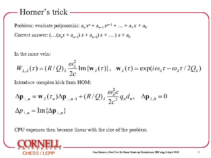 Horner’s trick Problem: evaluate polynomial: an xn + an– 1 xn– 1 + …