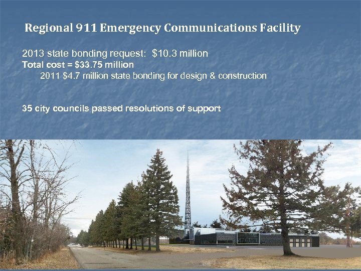 Regional 911 Emergency Communications Facility 2013 state bonding request: $10. 3 million Total cost