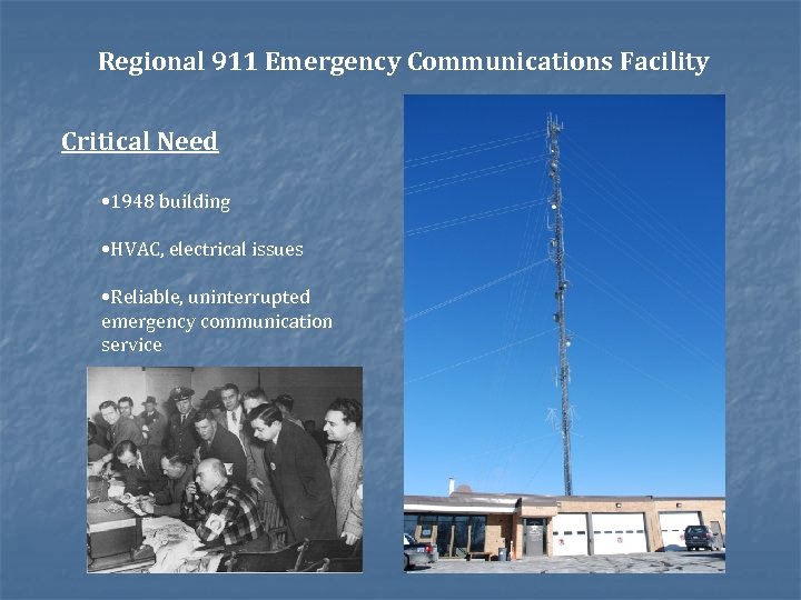 Regional 911 Emergency Communications Facility Critical Need • 1948 building • HVAC, electrical issues