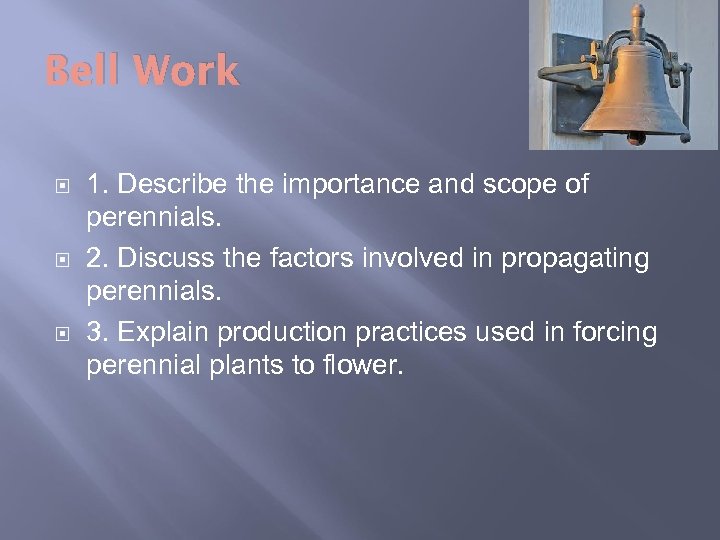 Bell Work 1. Describe the importance and scope of perennials. 2. Discuss the factors