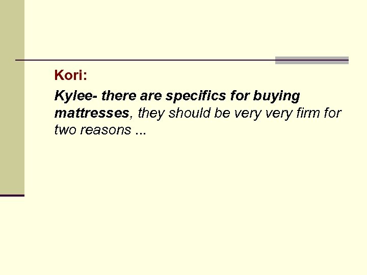 Kori: Kylee- there are specifics for buying mattresses, they should be very firm for