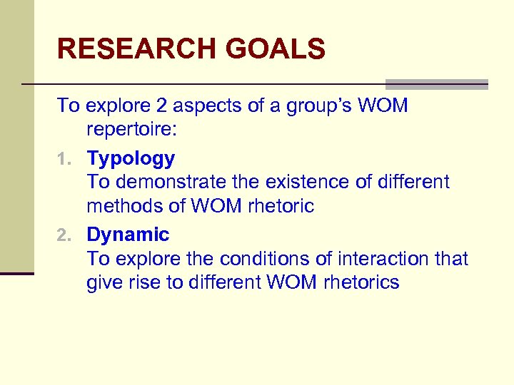 RESEARCH GOALS To explore 2 aspects of a group’s WOM repertoire: 1. Typology To