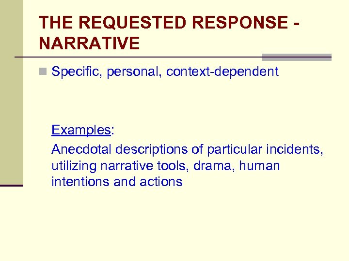 THE REQUESTED RESPONSE NARRATIVE n Specific, personal, context-dependent Examples: Anecdotal descriptions of particular incidents,