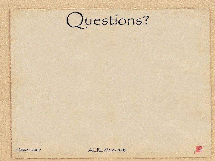 Questions? 13 March 2009 ACRL March 2009 