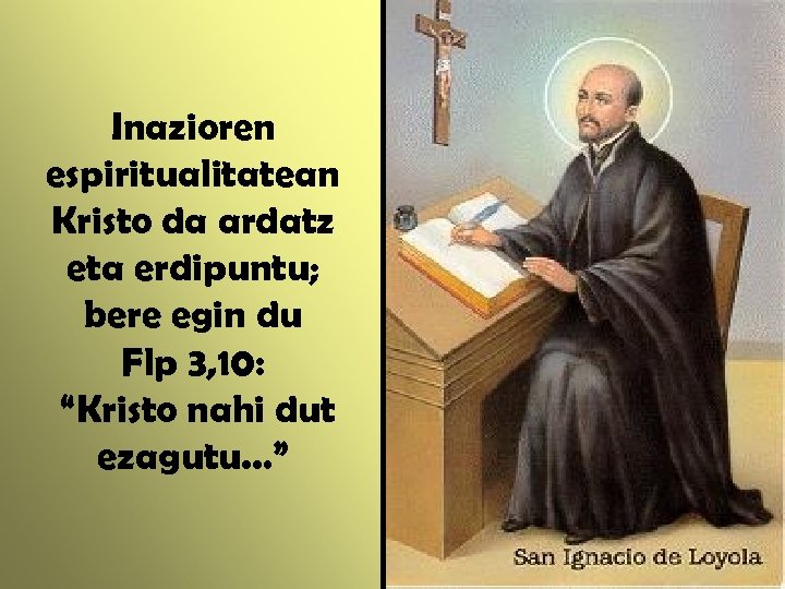 Inazioren espiritualitatean Kristo da ardatz eta erdipuntu; bere egin du Flp 3, 10: “Kristo