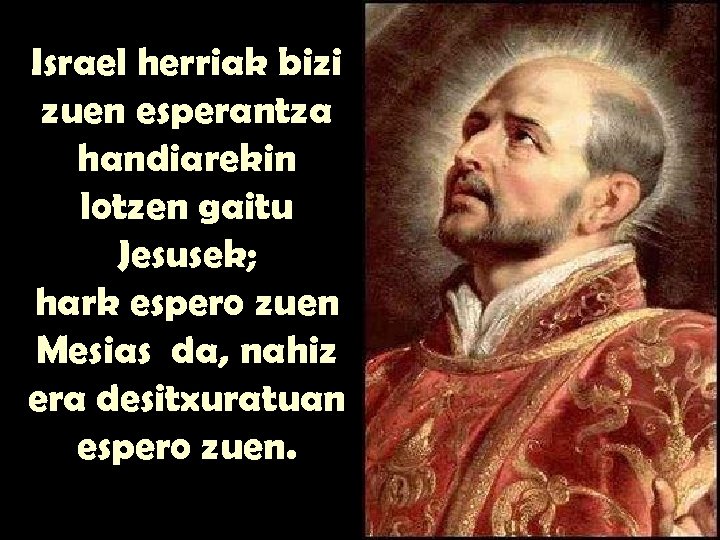 Israel herriak bizi zuen esperantza handiarekin lotzen gaitu Jesusek; hark espero zuen Mesias da,