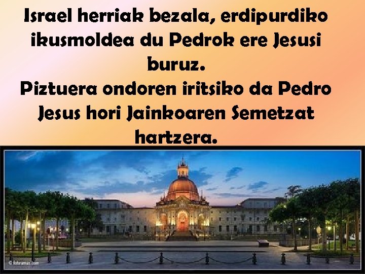 Israel herriak bezala, erdipurdiko ikusmoldea du Pedrok ere Jesusi buruz. Piztuera ondoren iritsiko da