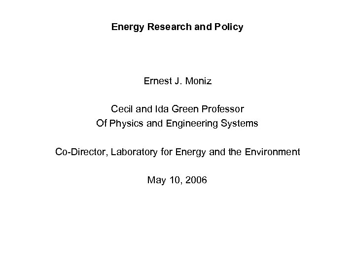 Energy Research and Policy Ernest J. Moniz Cecil and Ida Green Professor Of Physics