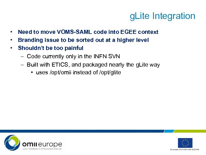 g. Lite Integration • Need to move VOMS-SAML code into EGEE context • Branding