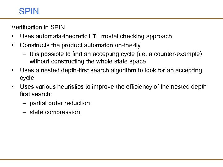 SPIN Verification in SPIN • Uses automata-theoretic LTL model checking approach • Constructs the