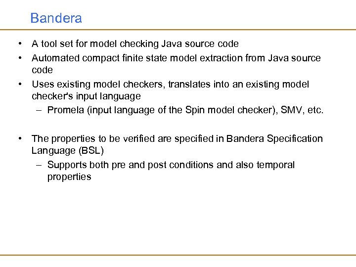 Bandera • A tool set for model checking Java source code • Automated compact