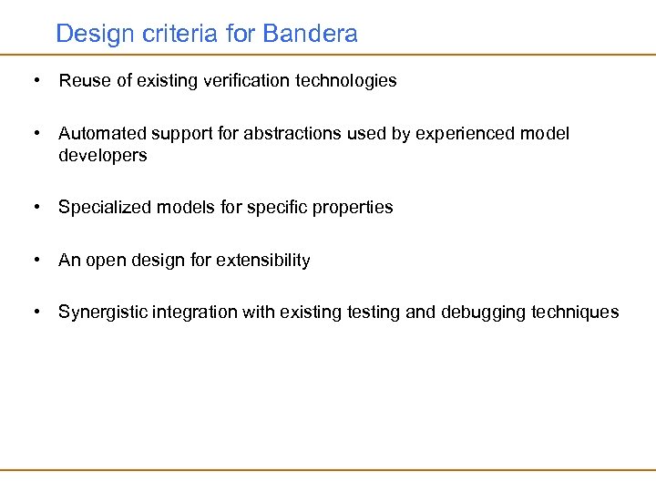 Design criteria for Bandera • Reuse of existing verification technologies • Automated support for