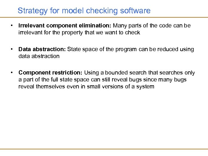 Strategy for model checking software • Irrelevant component elimination: Many parts of the code