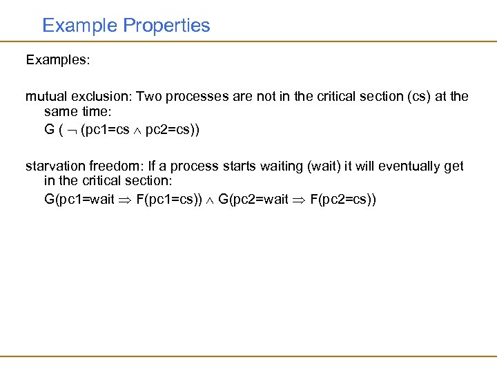 Example Properties Examples: mutual exclusion: Two processes are not in the critical section (cs)