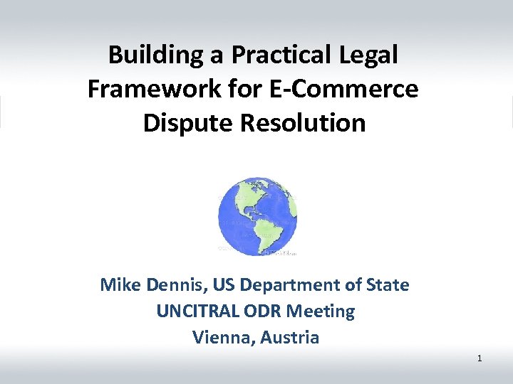 Building a Practical Legal Framework for E-Commerce Dispute Resolution Mike Dennis, US Department of