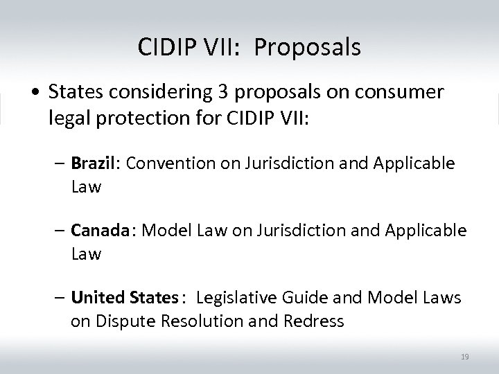 CIDIP VII: Proposals • States considering 3 proposals on consumer legal protection for CIDIP