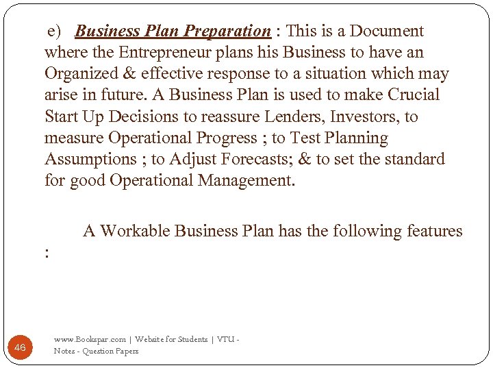 e) Business Plan Preparation : This is a Document where the Entrepreneur plans his