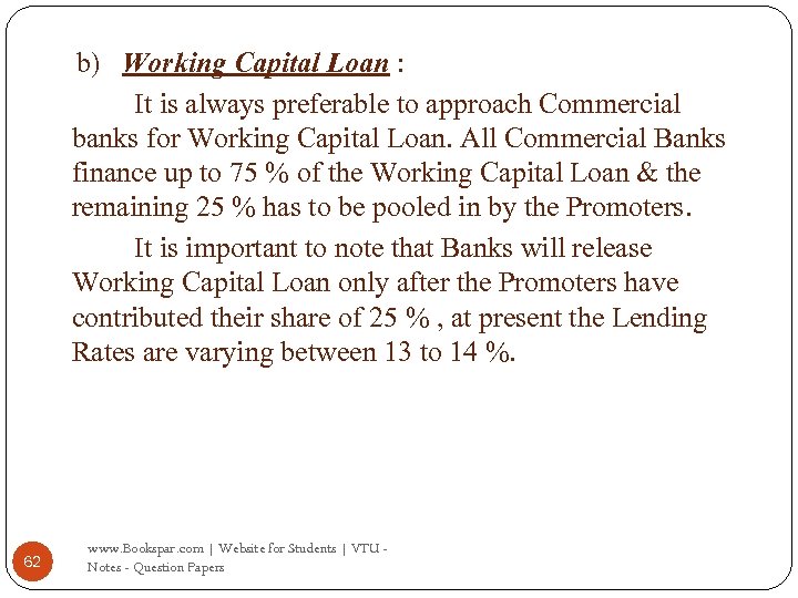 b) Working Capital Loan : It is always preferable to approach Commercial banks for