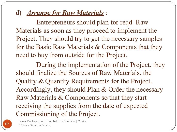 d) Arrange for Raw Materials : Entrepreneurs should plan for reqd Raw Materials as