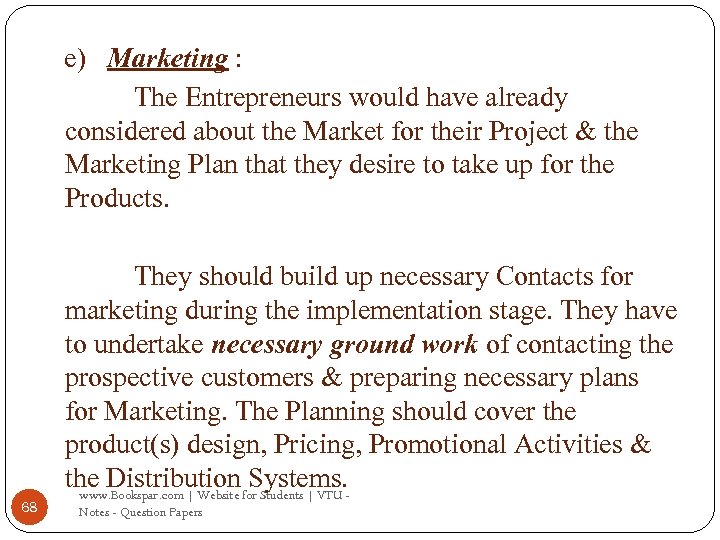 e) Marketing : The Entrepreneurs would have already considered about the Market for their