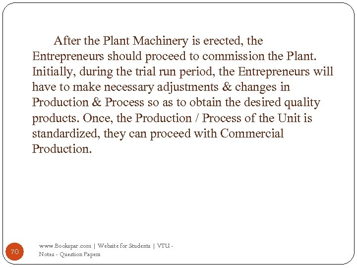 After the Plant Machinery is erected, the Entrepreneurs should proceed to commission the Plant.