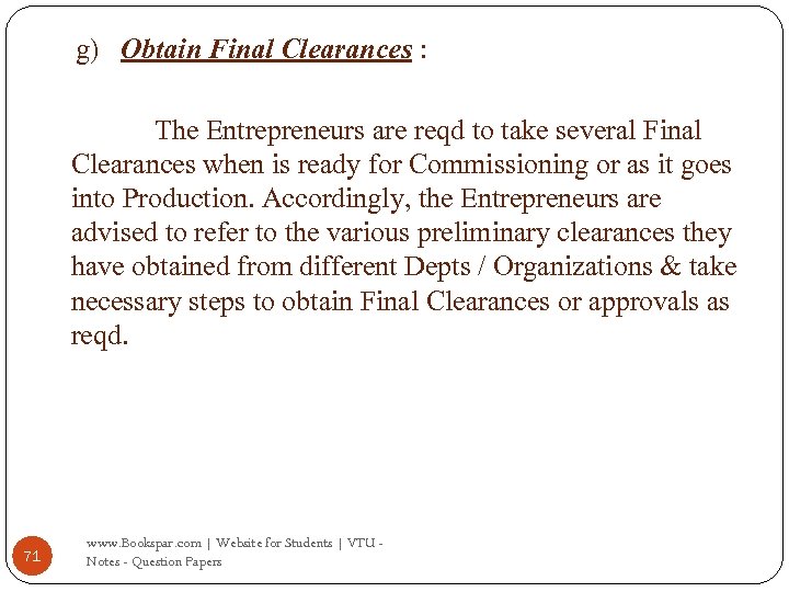 g) Obtain Final Clearances : The Entrepreneurs are reqd to take several Final Clearances