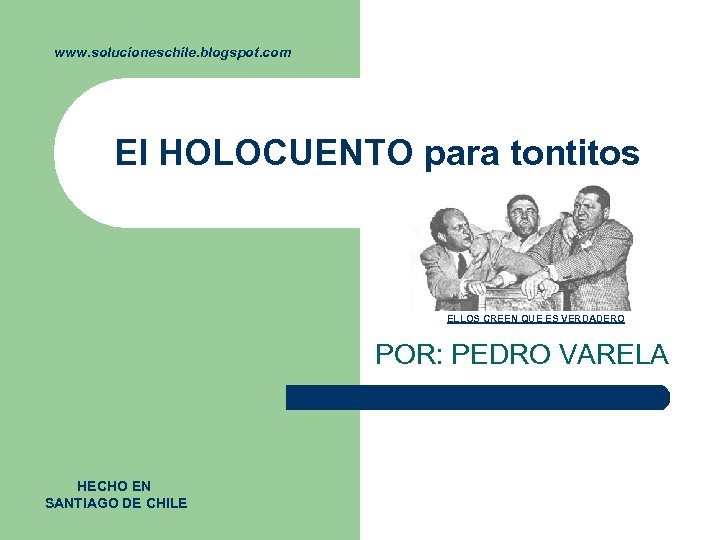 www. solucioneschile. blogspot. com El HOLOCUENTO para tontitos ELLOS CREEN QUE ES VERDADERO POR: