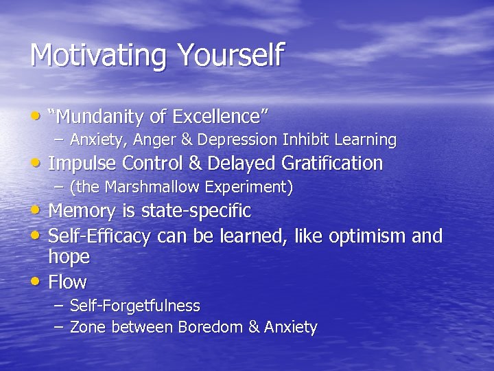Motivating Yourself • “Mundanity of Excellence” – Anxiety, Anger & Depression Inhibit Learning •
