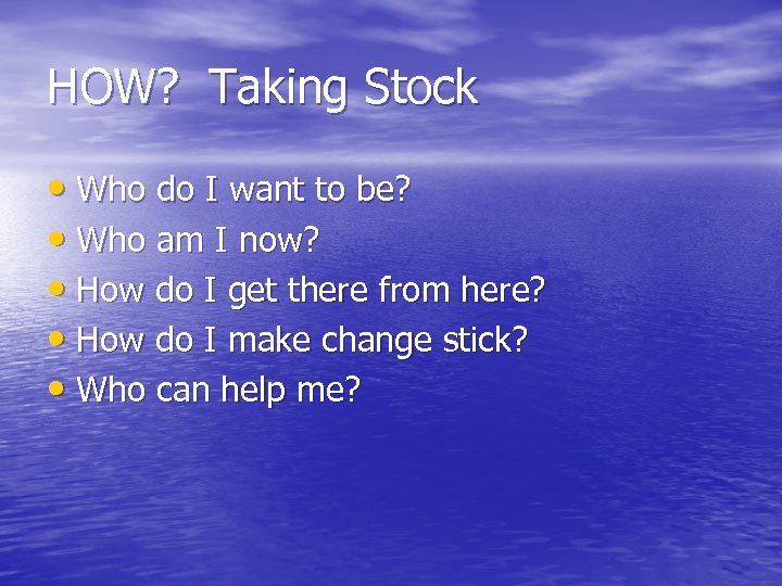 HOW? Taking Stock • Who do I want to be? • Who am I